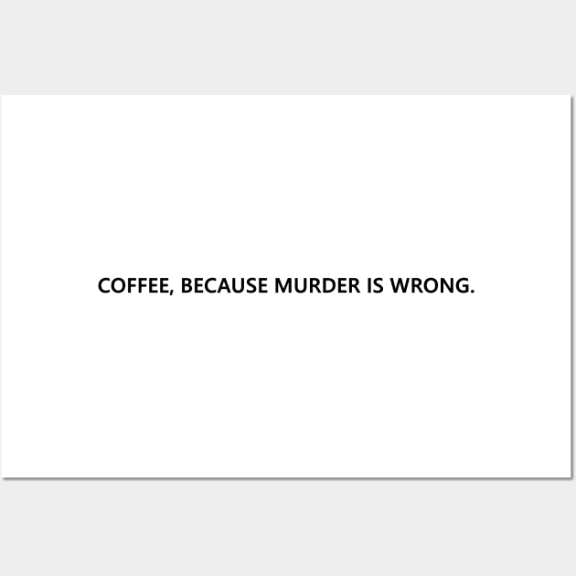 Coffee, because murder is wrong. funny quote for aggressive coffee lovers Lettering Digital Illustration Wall Art by AlmightyClaire